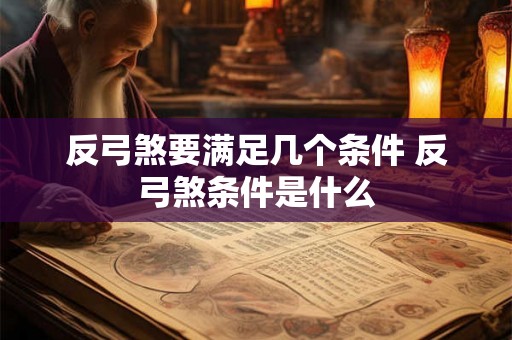 反弓煞要满足几个条件 反弓煞条件是什么