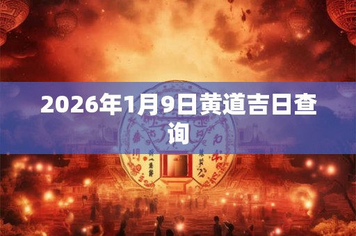 2026年1月9日黄道吉日查询