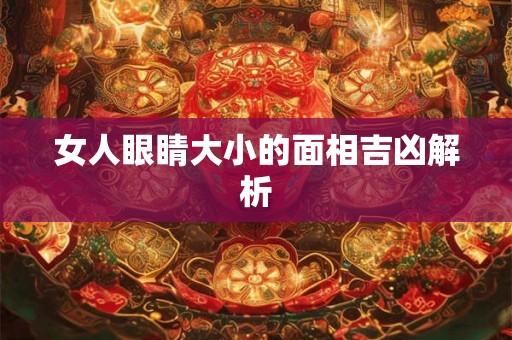 女人眼睛大小的面相吉凶解析