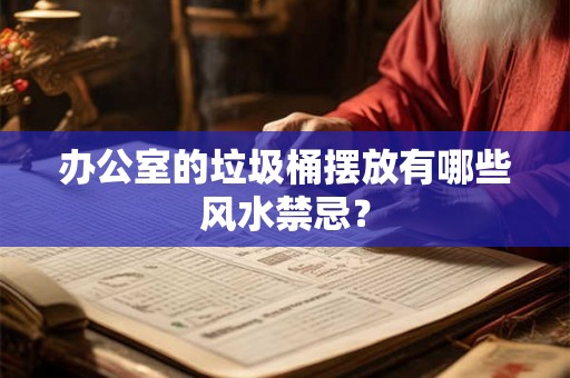 办公室的垃圾桶摆放有哪些风水禁忌？