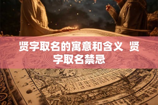 贤字取名的寓意和含义  贤字取名禁忌