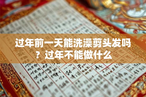 过年前一天能洗澡剪头发吗？过年不能做什么