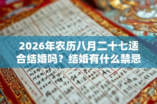 2026年农历八月二十七适合结婚吗？结婚有什么禁忌？
