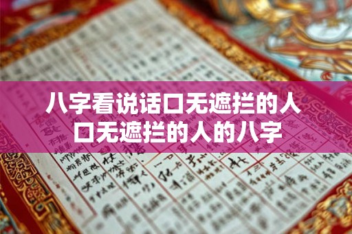 八字看说话口无遮拦的人 口无遮拦的人的八字