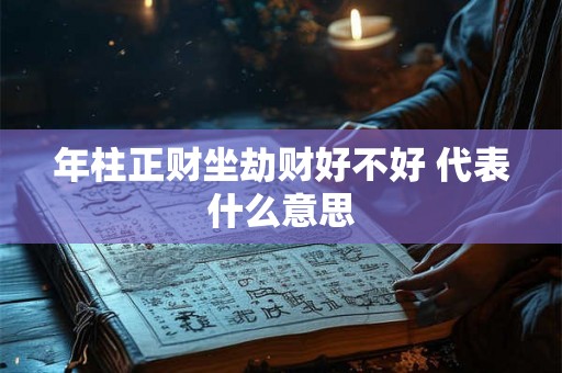 年柱正财坐劫财好不好 代表什么意思