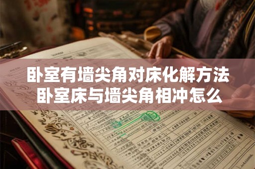 卧室有墙尖角对床化解方法 卧室床与墙尖角相冲怎么办