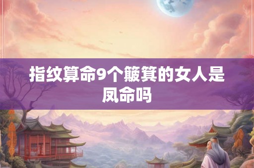指纹算命9个簸箕的女人是凤命吗