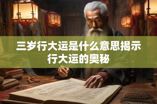 三岁行大运是什么意思揭示行大运的奥秘