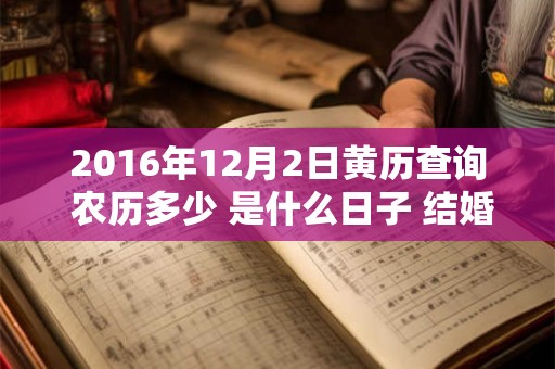 2016年12月2日黄历查询 农历多少 是什么日子 结婚吉时
