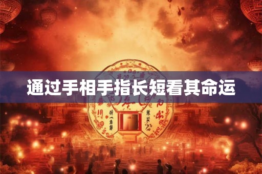通过手相手指长短看其命运