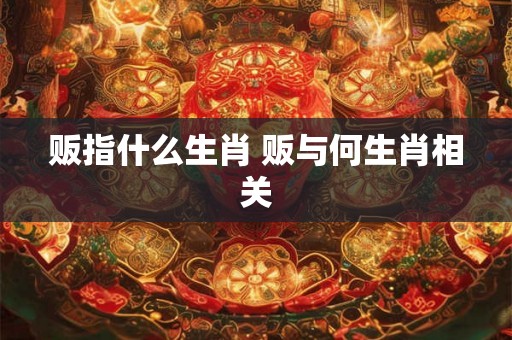 贩指什么生肖 贩与何生肖相关