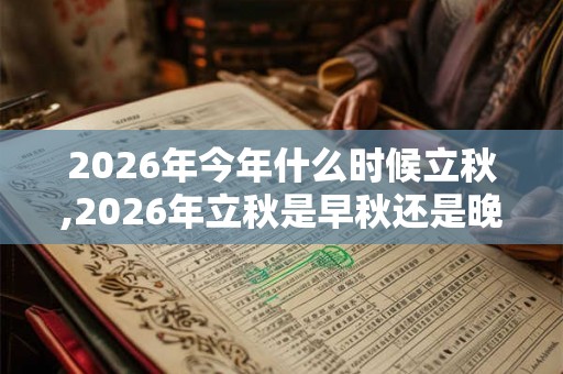 2026年今年什么时候立秋,2026年立秋是早秋还是晚秋