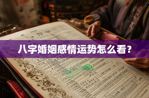 八字婚姻感情运势怎么看？