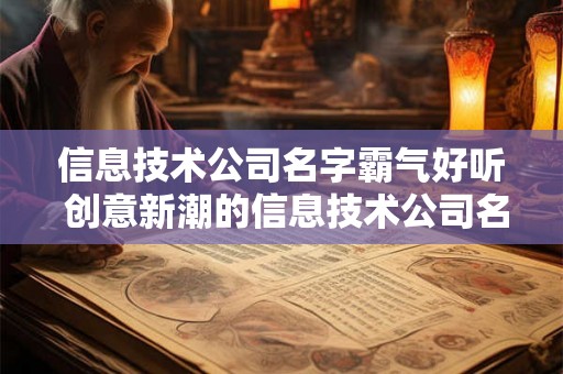 信息技术公司名字霸气好听 创意新潮的信息技术公司名字