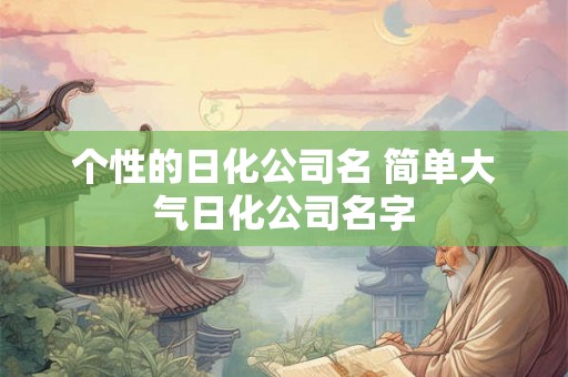 个性的日化公司名 简单大气日化公司名字