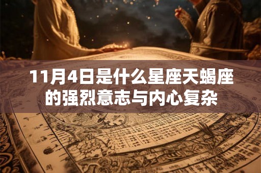 11月4日是什么星座天蝎座的强烈意志与内心复杂 11月4日是什么星座天蝎座的强烈意志与内心复杂
