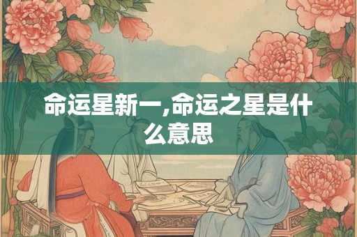 命运星新一,命运之星是什么意思