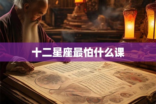 十二星座最怕什么课