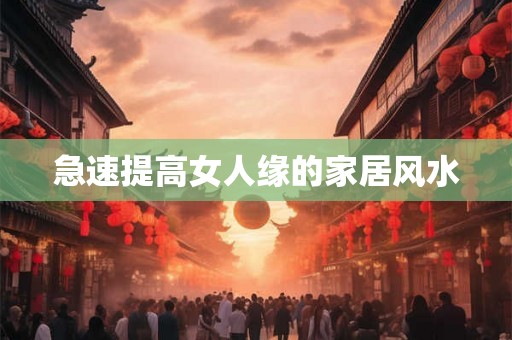 急速提高女人缘的家居风水