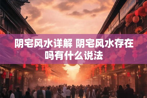 阴宅风水详解 阴宅风水存在吗有什么说法