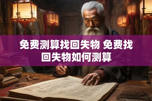 免费测算找回失物 免费找回失物如何测算