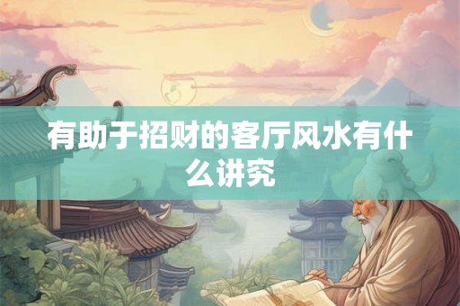 有助于招财的客厅风水有什么讲究