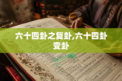 六十四卦之复卦,六十四卦变卦