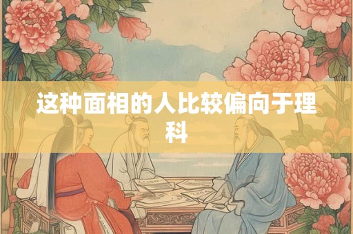 这种面相的人比较偏向于理科