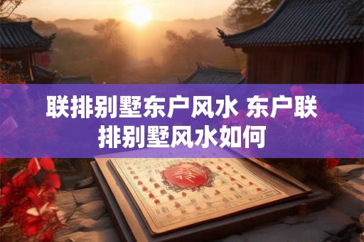 联排别墅东户风水 东户联排别墅风水如何
