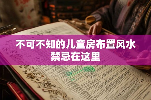 不可不知的儿童房布置风水禁忌在这里