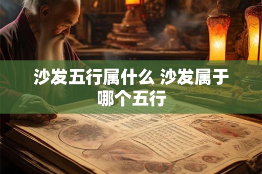 沙发五行属什么 沙发属于哪个五行
