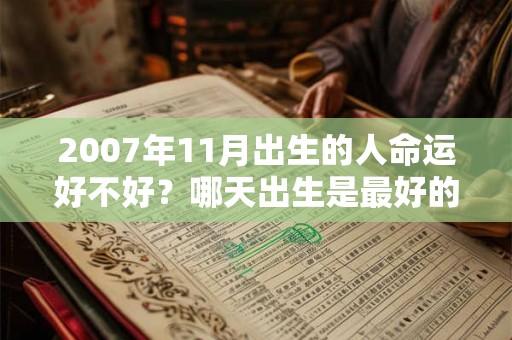 2007年11月出生的人命运好不好？哪天出生是最好的？