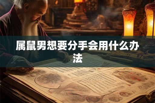 属鼠男想要分手会用什么办法