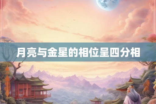 月亮与金星的相位呈四分相