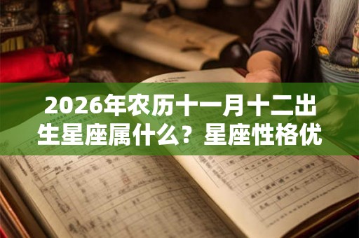 2026年农历十一月十二出生星座属什么？星座性格优缺点？