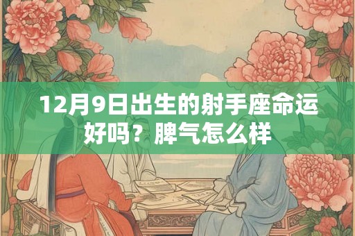 12月9日出生的射手座命运好吗？脾气怎么样
