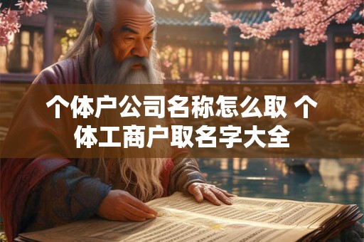 个体户公司名称怎么取 个体工商户取名字大全