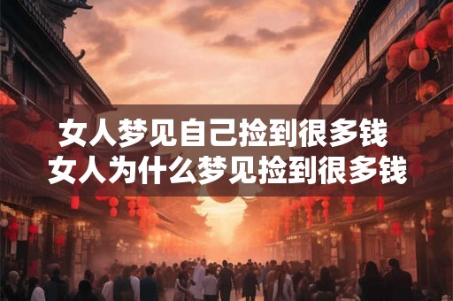 女人梦见自己捡到很多钱 女人为什么梦见捡到很多钱 女人梦见自己捡到很多钱 女人为什么梦见捡到很多钱