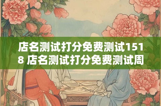 店名测试打分免费测试1518 店名测试打分免费测试周易