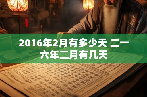 2016年2月有多少天 二一六年二月有几天