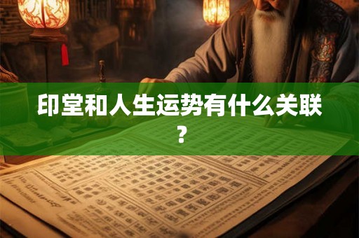 印堂和人生运势有什么关联？