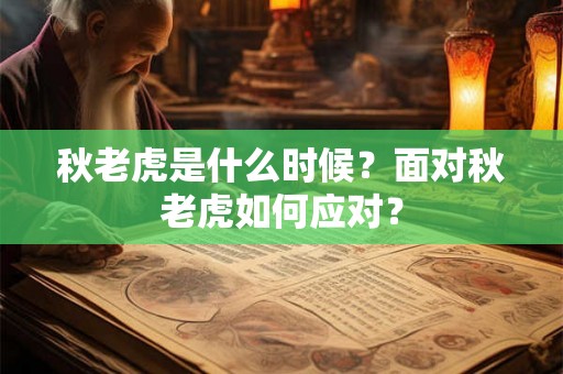 秋老虎是什么时候？面对秋老虎如何应对？