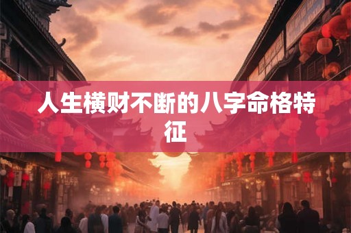 人生横财不断的八字命格特征