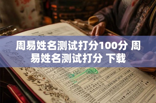 周易姓名测试打分100分 周易姓名测试打分 下载 周易姓名测试打分100分 周易姓名测试打分 下载