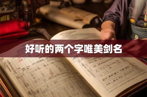 好听的两个字唯美剑名 好听的两个字唯美剑名