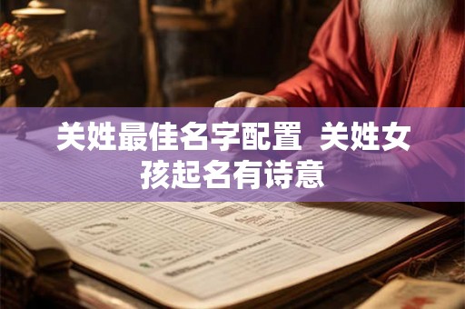 关姓最佳名字配置  关姓女孩起名有诗意