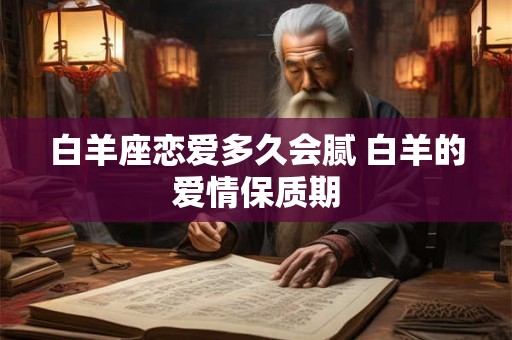 白羊座恋爱多久会腻 白羊的爱情保质期