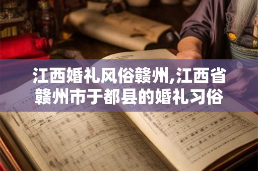 江西婚礼风俗赣州,江西省赣州市于都县的婚礼习俗