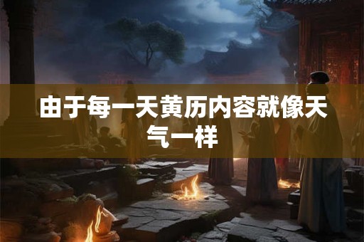 由于每一天黄历内容就像天气一样