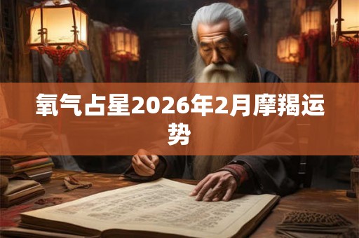 氧气占星2026年2月摩羯运势